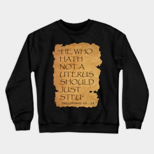 He who hath not a uterus should just STFU Fallopians 13 : 13 Crewneck Sweatshirt